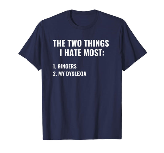 The Two Things I Hate Most Gingers Dyslexia Funny Dark Humor T-Shirt