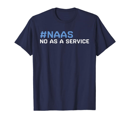 Funny NAAS No As A Service Funny SAAS Software As A Service T-Shirt