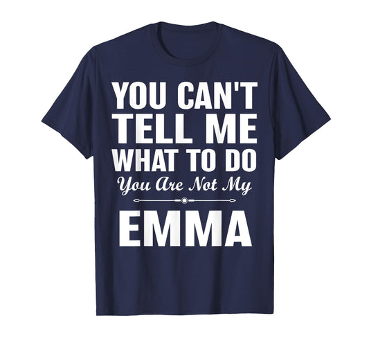 You Can't Tell Me What to Do You are Not My Emma T-Shirt
