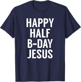 Happy Half Bday Jesus - Funny Xmas in July TShirt T-Shirt