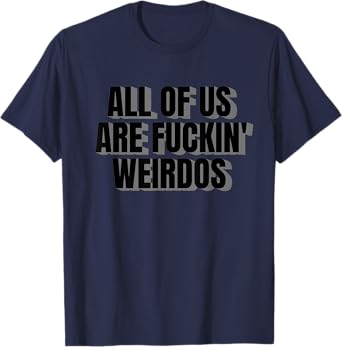 All Of Us Are Fuckin' Weirdos Funny Sarcastic Weird T-Shirt
