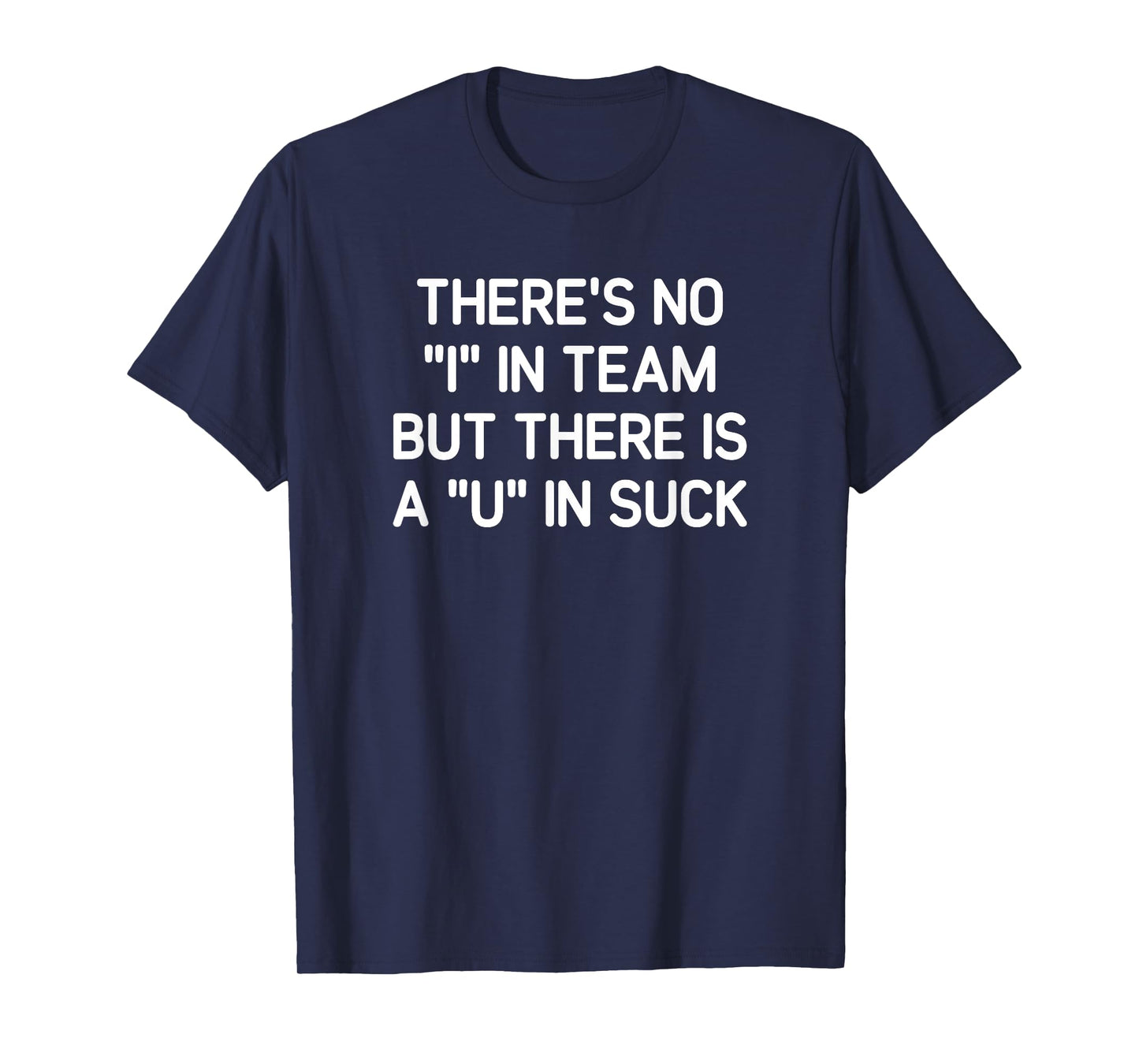 There's No I In Team But There is A U In Suck, Funny, Jokes T-Shirt