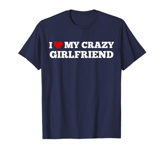 I Love My Crazy Girlfriend Funny Birthday Anniversary T-Shirt
