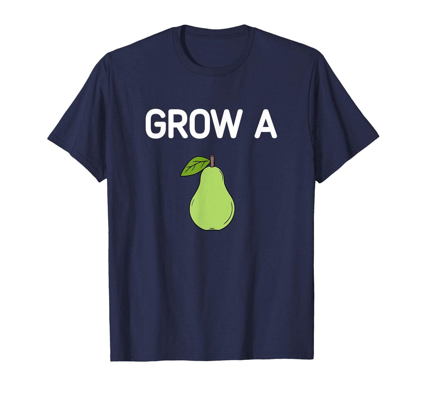 Grow A Pear, Funny, Jokes, Sarcastic T-Shirt