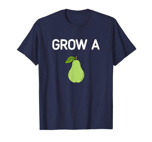 Grow A Pear, Funny, Jokes, Sarcastic T-Shirt