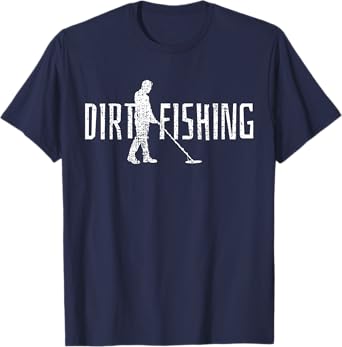 Metal Detecting Detector Detection Fishing Dirt T-Shirt