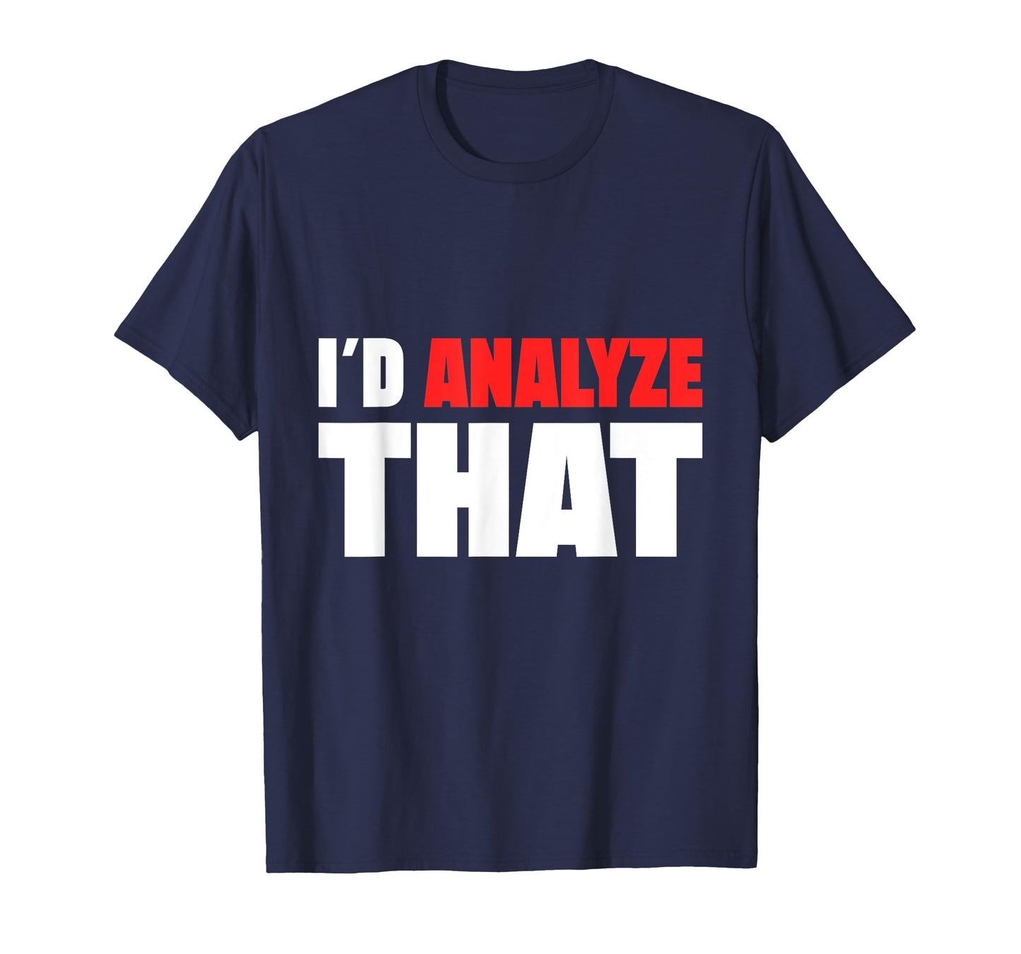 I ´d Analyze That Forensic Analyst Crime Lab T-Shirt