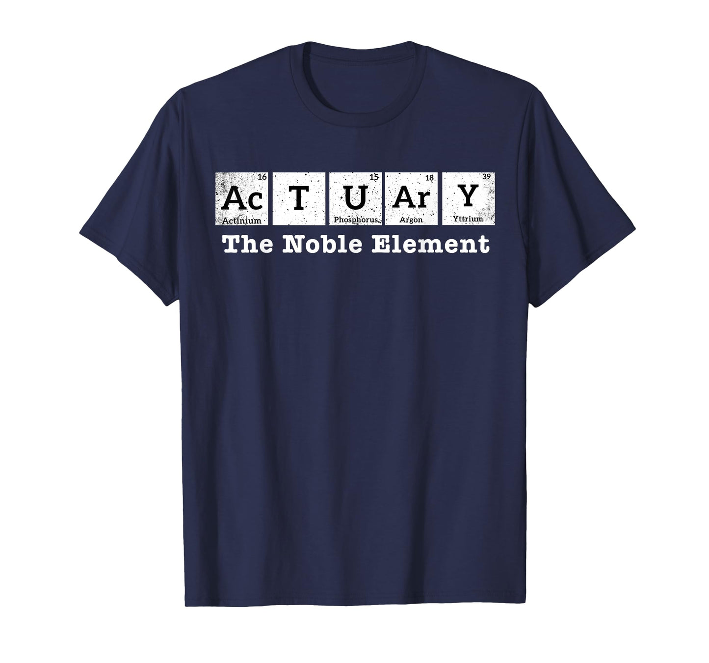Actuary The Noble Element - Funny Actuary Periodic Table T-Shirt