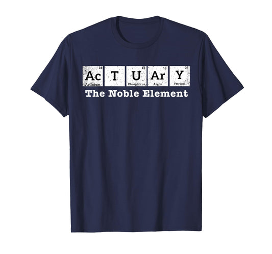 Actuary The Noble Element - Funny Actuary Periodic Table T-Shirt