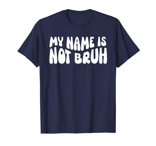 My Name Is Not Bruh Mama Mommy Mama Bruh I'm Not Your Bruh T-Shirt