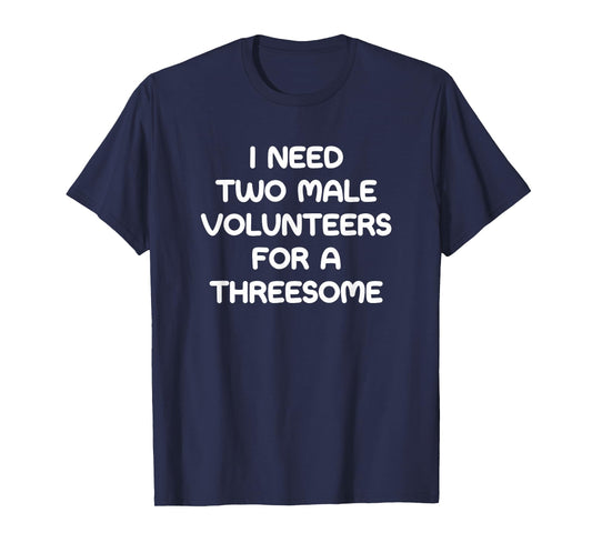 I Need Two Male Volunteers For A Threesome, Funny, Jokes T-Shirt