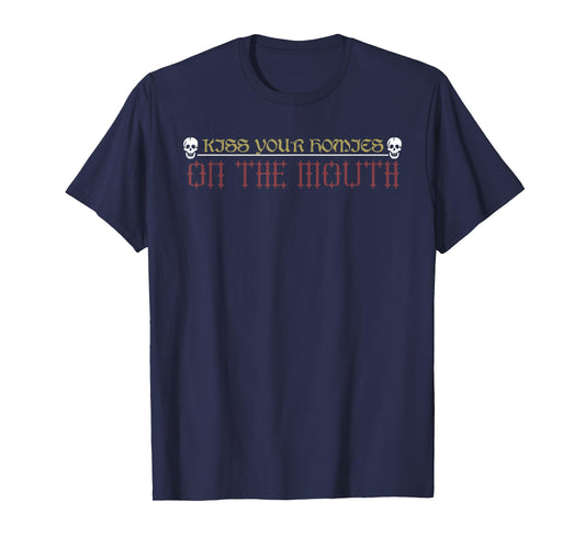 Kiss Your Homies On The Mouth Funny T-Shirt