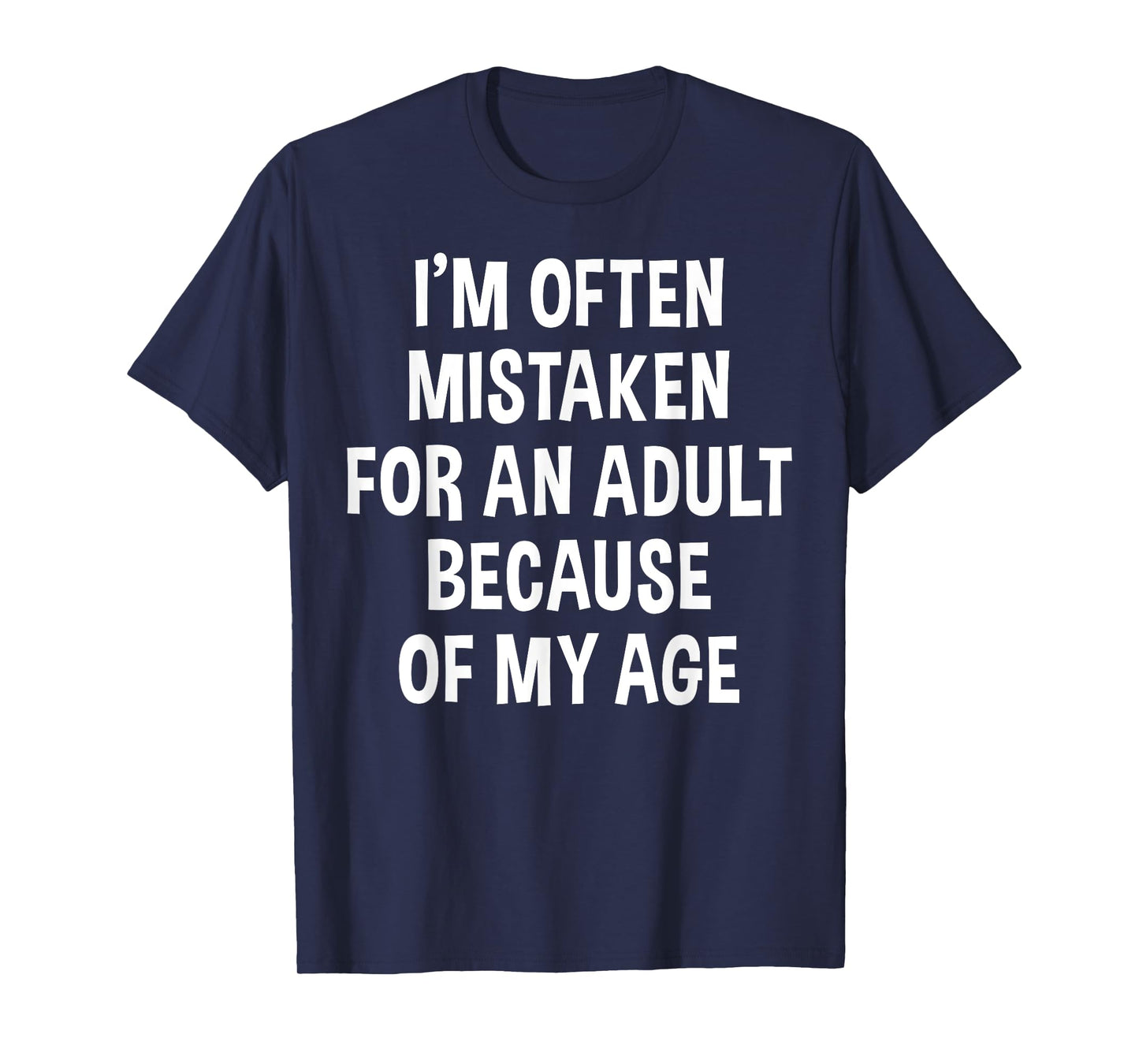 I'm Often Mistaken For An Adult Because Of My Age | Funny T-Shirt
