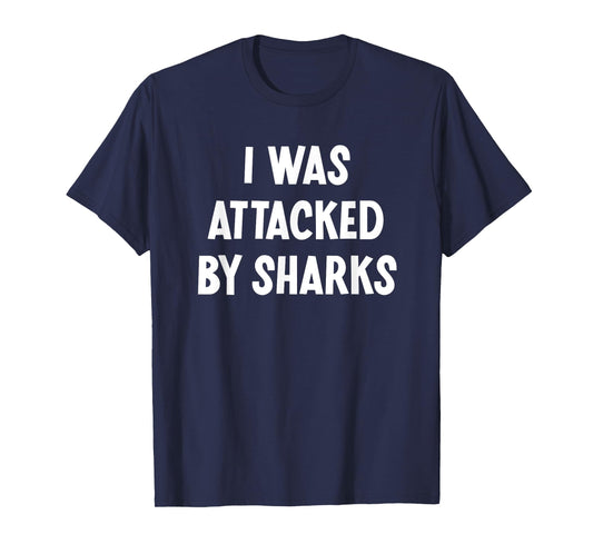 I Was Attacked By Sharks, Funny, Jokes, Sarcastic T-Shirt