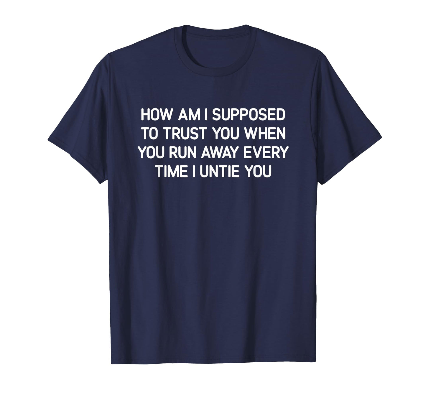 How Am I Supposed To Trust You, Funny, Jokes, Sarcastic T-Shirt