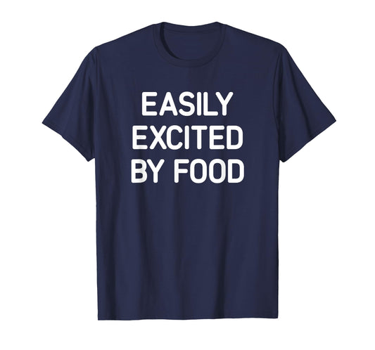 Easily Excited By Food, Funny, Jokes, Sarcastic T-Shirt