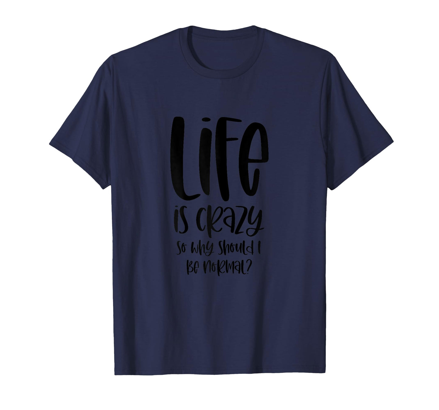 Life Is Crazy So Why Should I Be Normal? Ironic Funny Saying T-Shirt