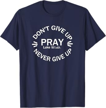 Don't give up Never give up Pray Luke 18:1 T-Shirt T-Shirt
