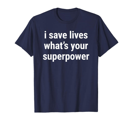 I Save Lives Whats Your Superpower Funny Meme Joke T-Shirt
