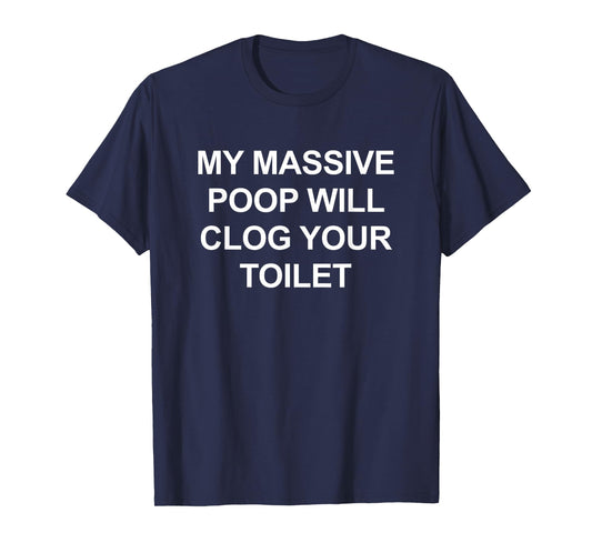 My Massive Poop Will Clog Your Toilet, Funny, Jokes T-Shirt