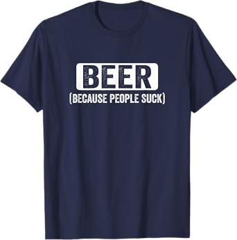 Beer Because People Suck Adult Funny Introvert Drinking Gift T-Shirt