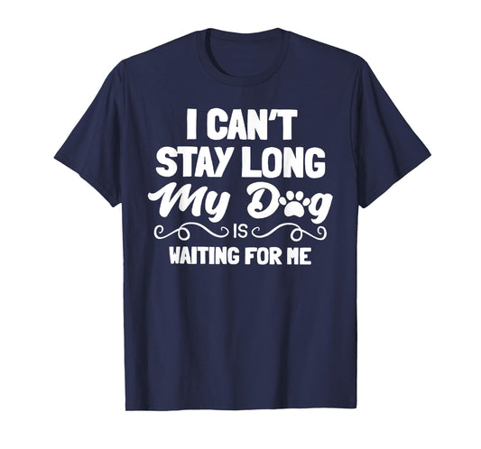 I Can't Stay Long My Dog Is Waiting For Me Men Women T-Shirt