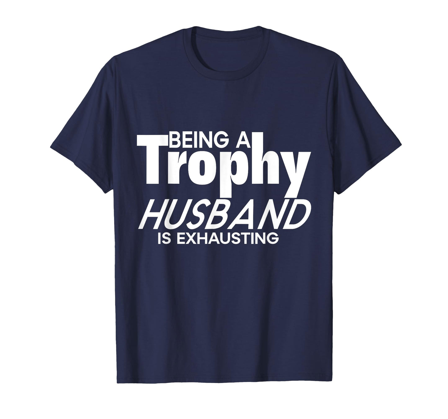 Being a Trophy Husband is Exhausting Funny Husband T-Shirt