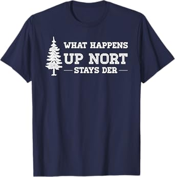 What Happens Up Nort Stays Der | Yooper Up North T-Shirt T-Shirt