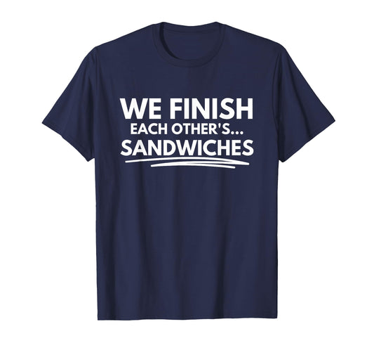 We finish each other's... sandwiches T-Shirt