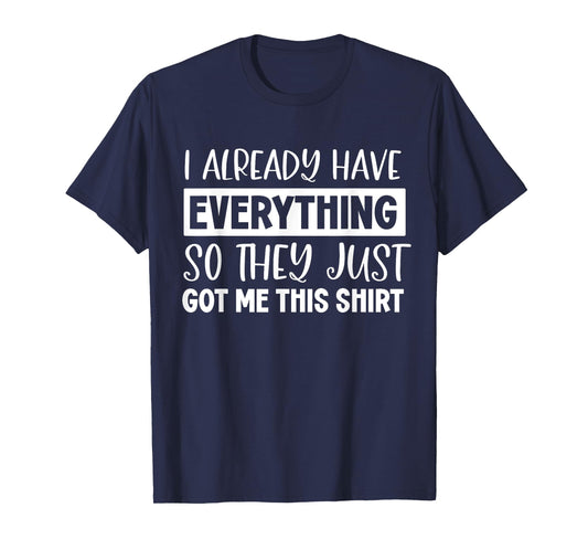 Funny shirt Gag Gifts For Someone Who Already Has Everything T-Shirt