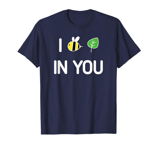 I Bee Leaf In You , Funny, Jokes, Sarcastic T-Shirt