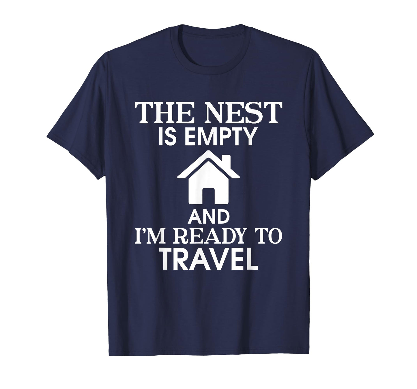 The Nest Is Empty I’m Ready To Travel Empty Nester Parent T-Shirt