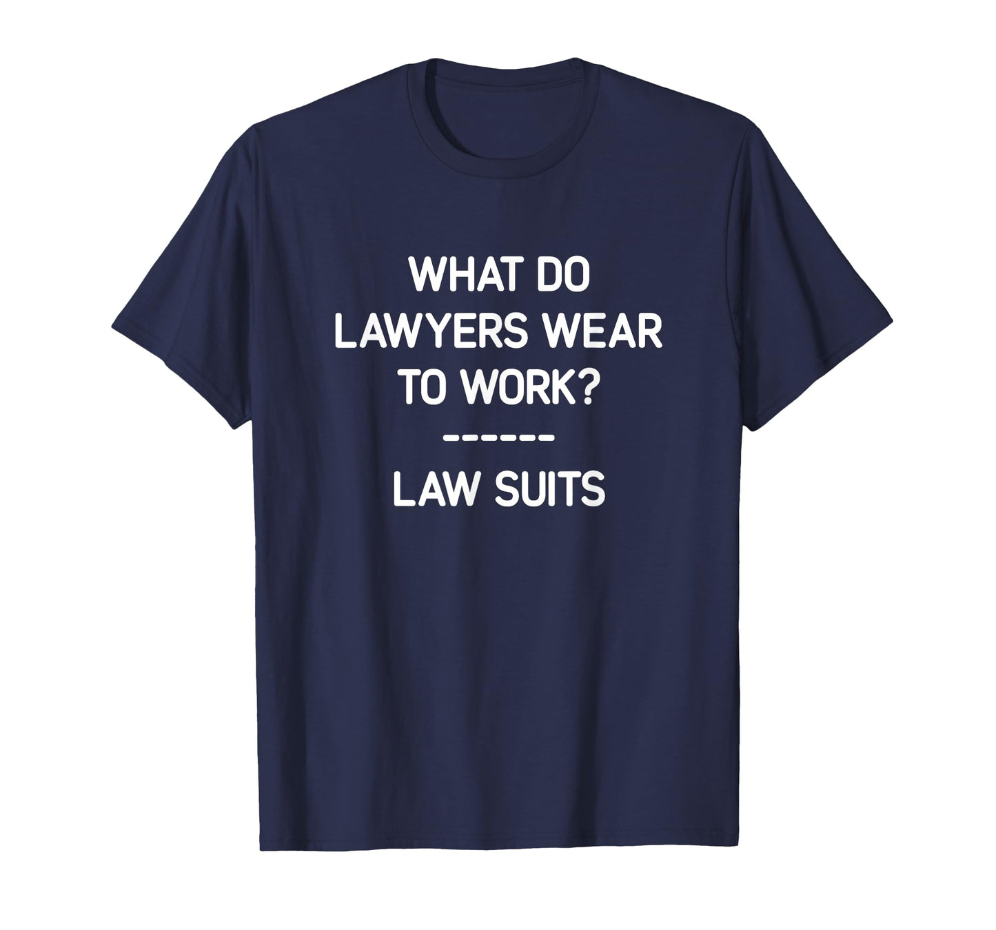 What Do Lawyers Wear To Work? Law Suits, Funny, Jokes T-Shirt