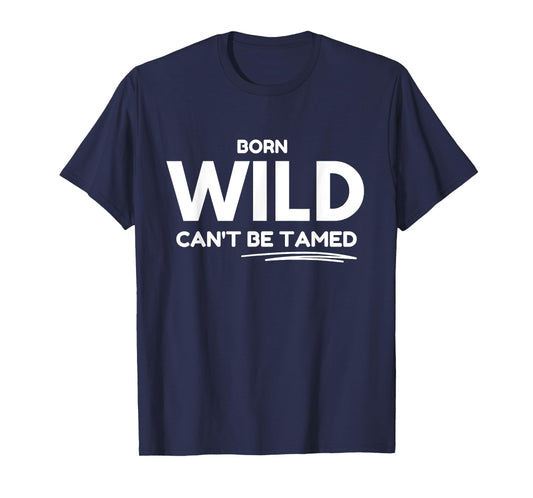 Born Wild, Can't Be Tamed T-Shirt
