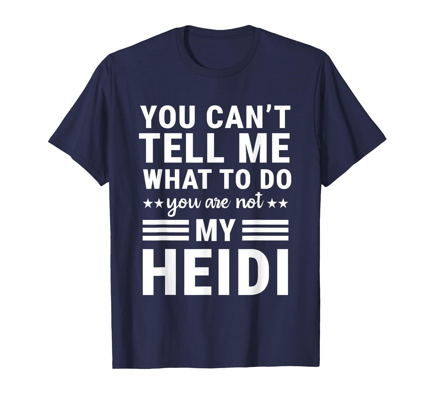 You Can’t Tell Me What to Do You’re Not My Heidi T-Shirt