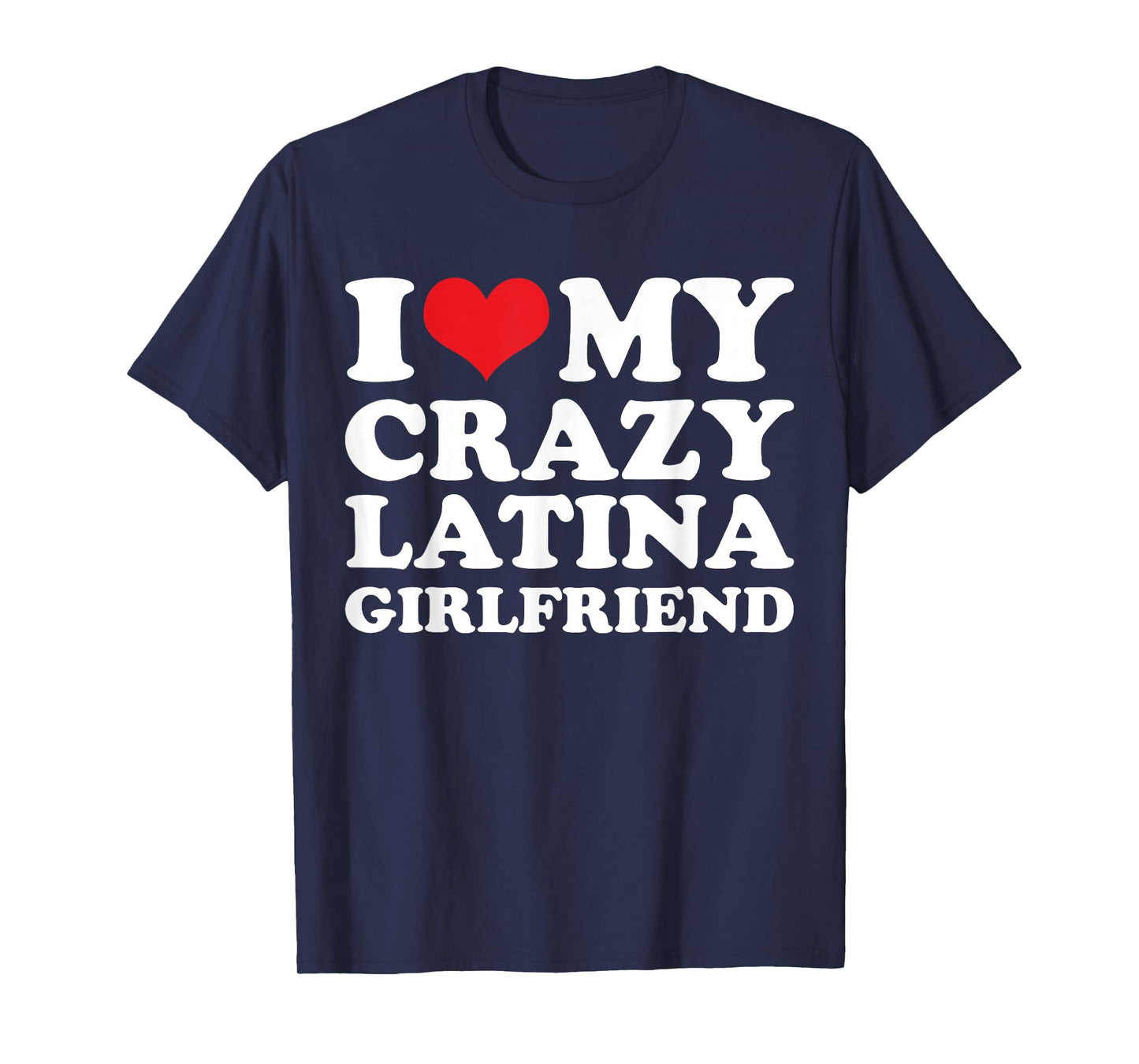 I Love My Crazy Latina Girlfriend T-Shirt