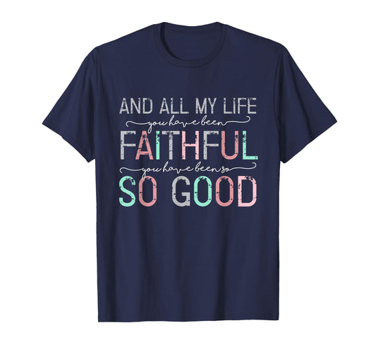 All My Life You Have Been Faithful T-Shirt