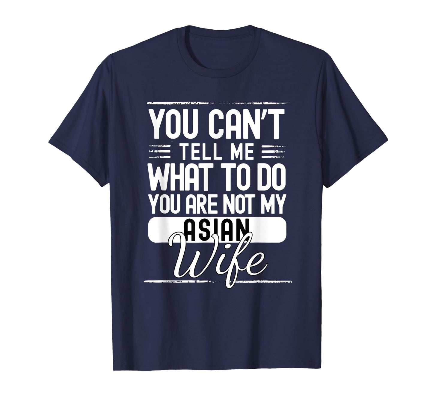 You Cant Tell Me What to Do Your Not My Asian Wife T-Shirt