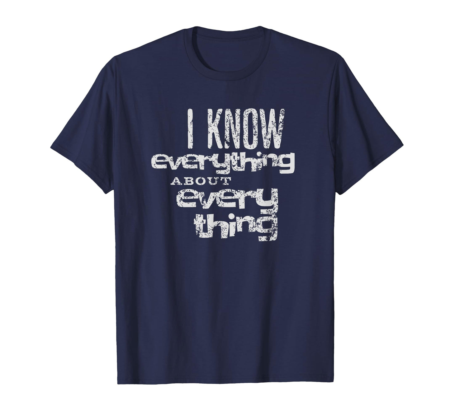 I KNOW EVERYTHING ABOUT EVERYTHING T-Shirt