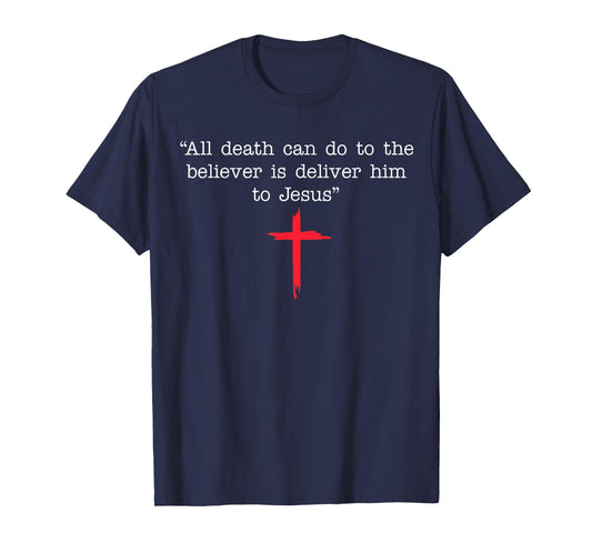 All Death Can Do to The Believer is Deliver Him to Jesus T-Shirt