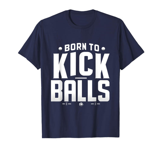 Born to Kick Balls - I'm Just Here To Kick Balls Funny T-Shirt