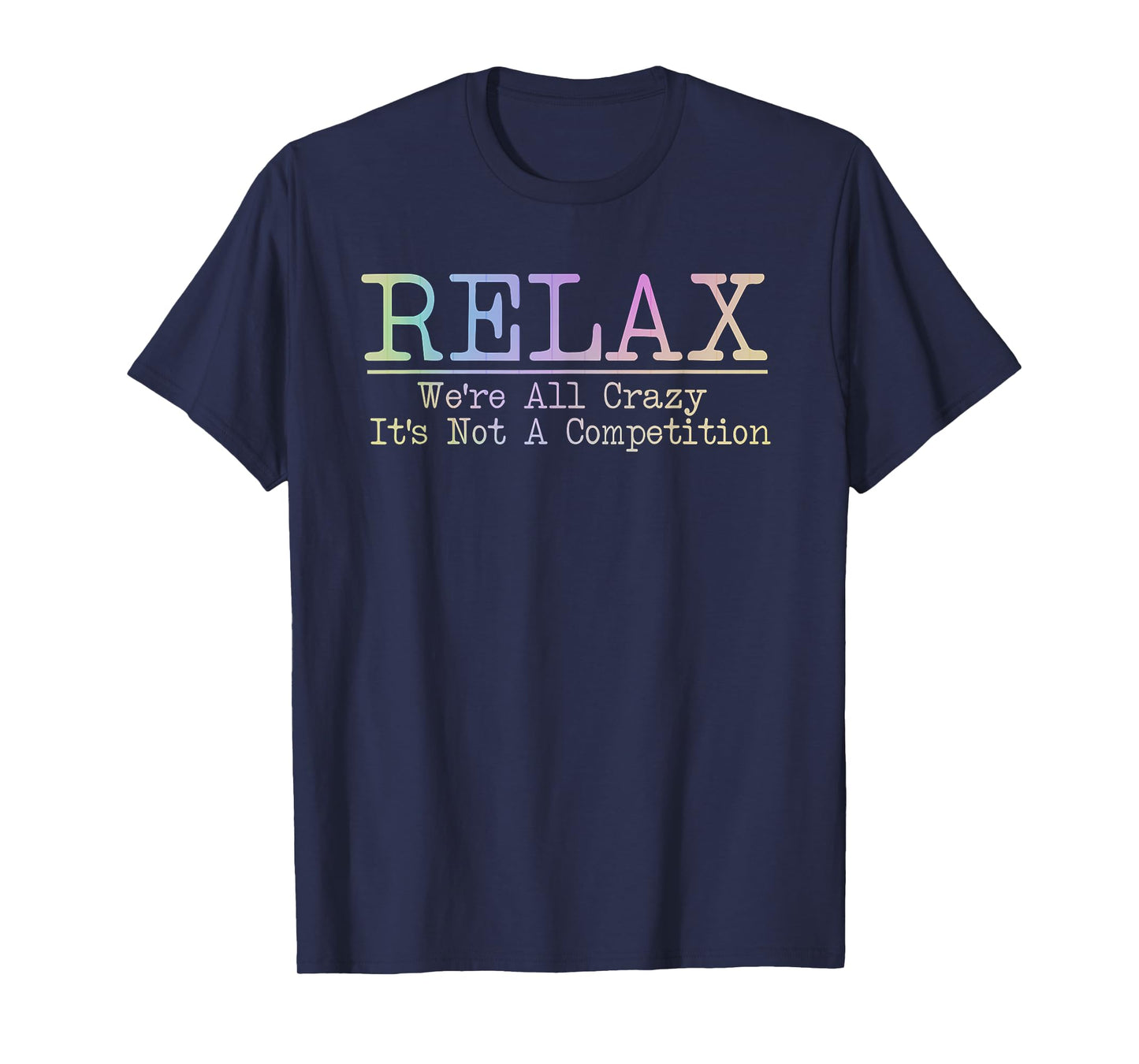 Relax We're All Crazy It's Not A Competition Funny coworkers T-Shirt