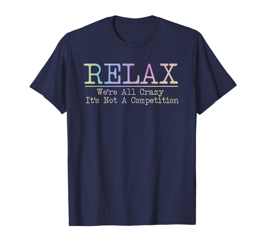 Relax We're All Crazy It's Not A Competition Funny coworkers T-Shirt