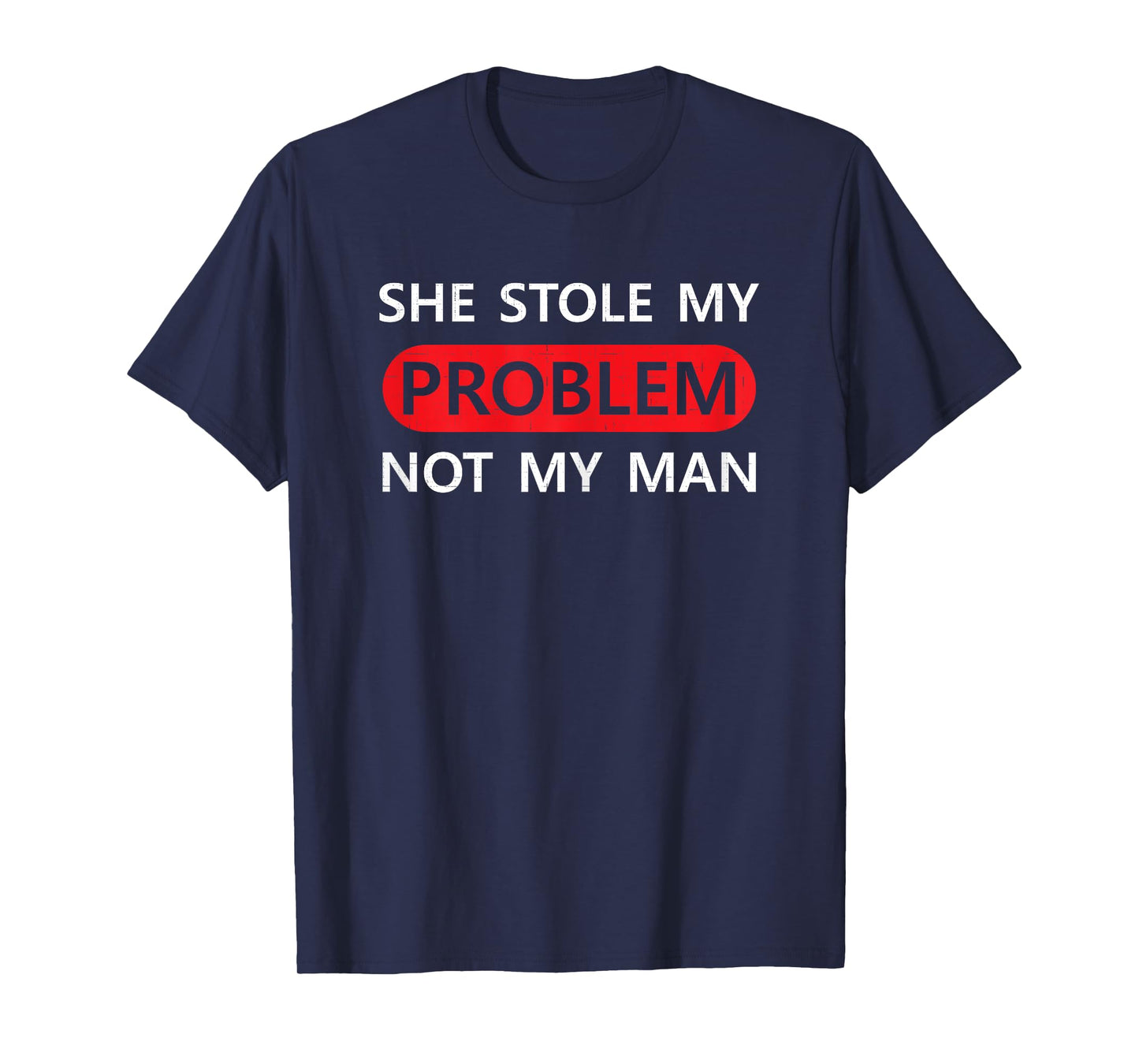 She Stole My Problem Not My Man Funny Saying Joke Love Gift T-Shirt