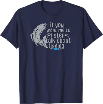 Funny Fishing If You Want Me to Listen Talk About Fishing T-Shirt