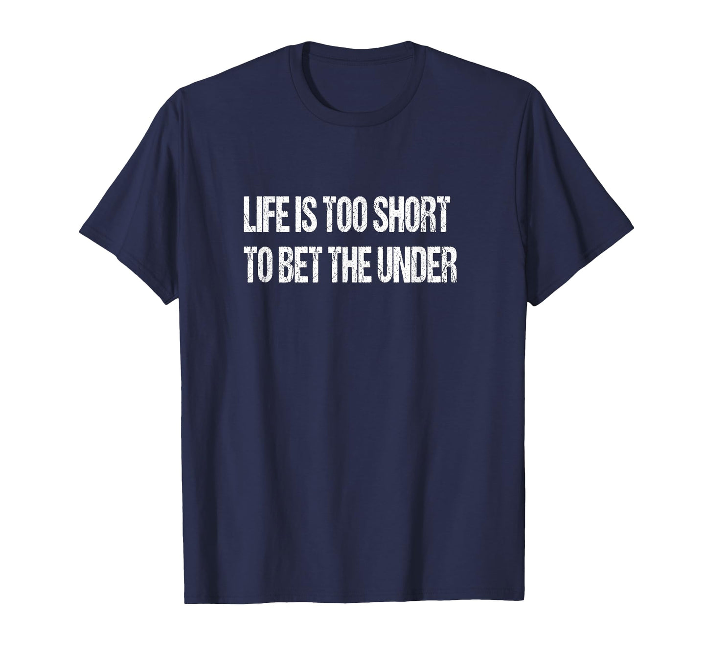 Life Is Too Short To Bet The Under T-Shirt