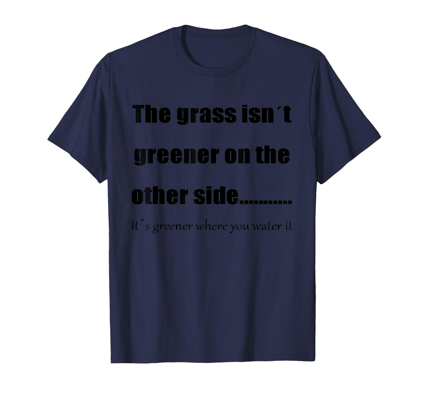 The Grass Is Greener Where You Water It T-Shirt