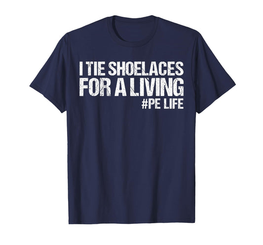 I Tie Shoelaces for A Living Funny Elementary PE Teacher T-Shirt