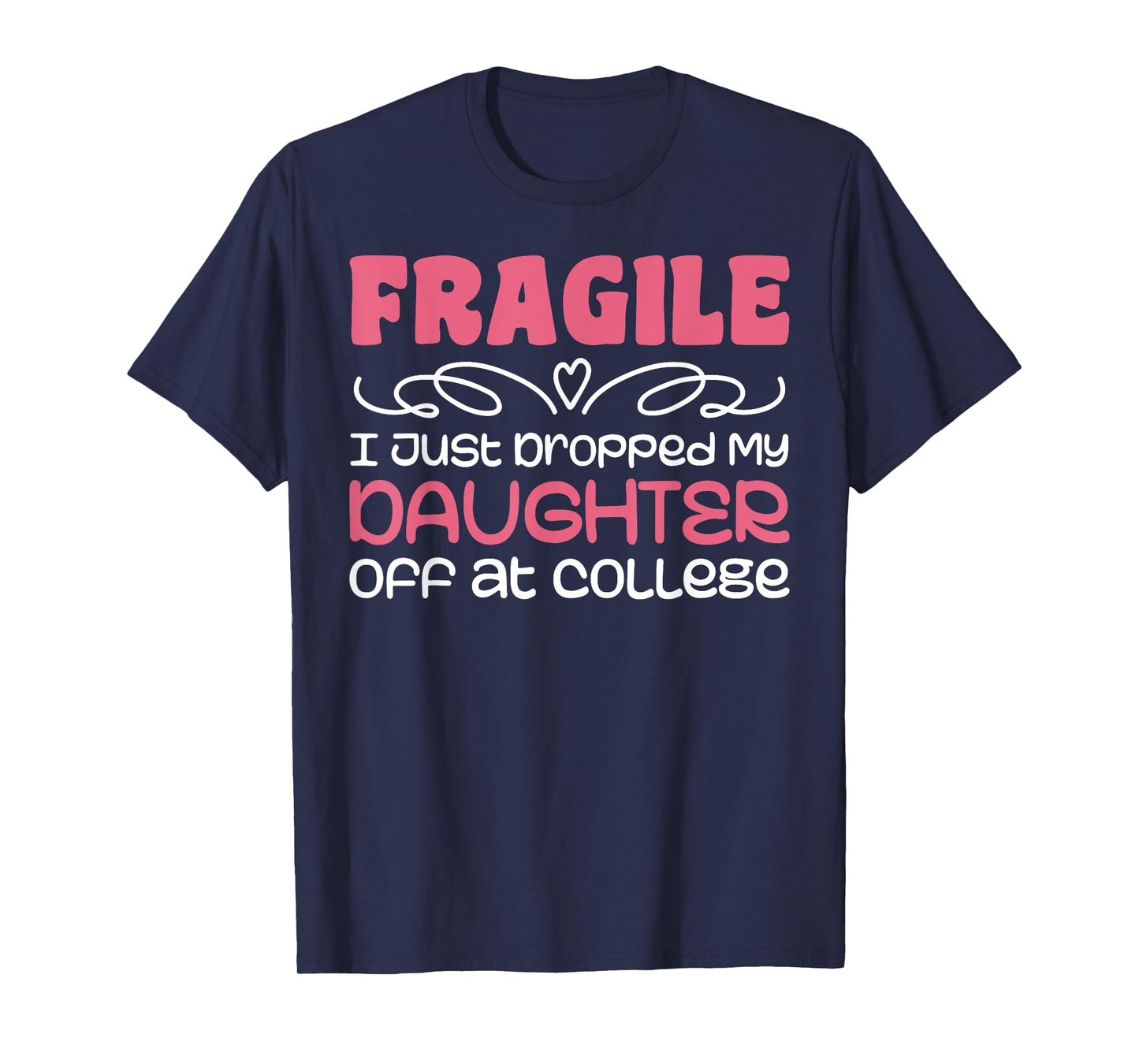 Fragile Just Dropped My Daughter At College Drop Off Moms T-Shirt