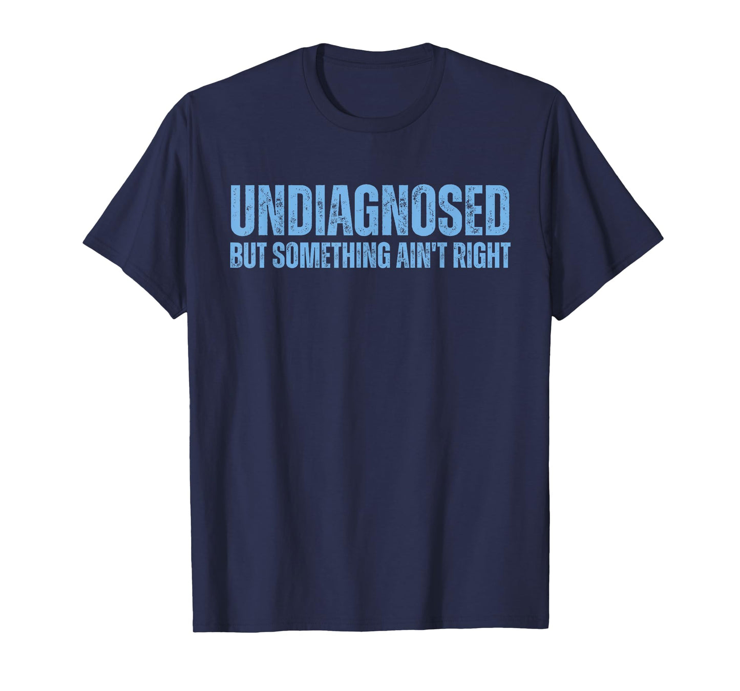 Undiagnosed But Something Ain't Right T-Shirt